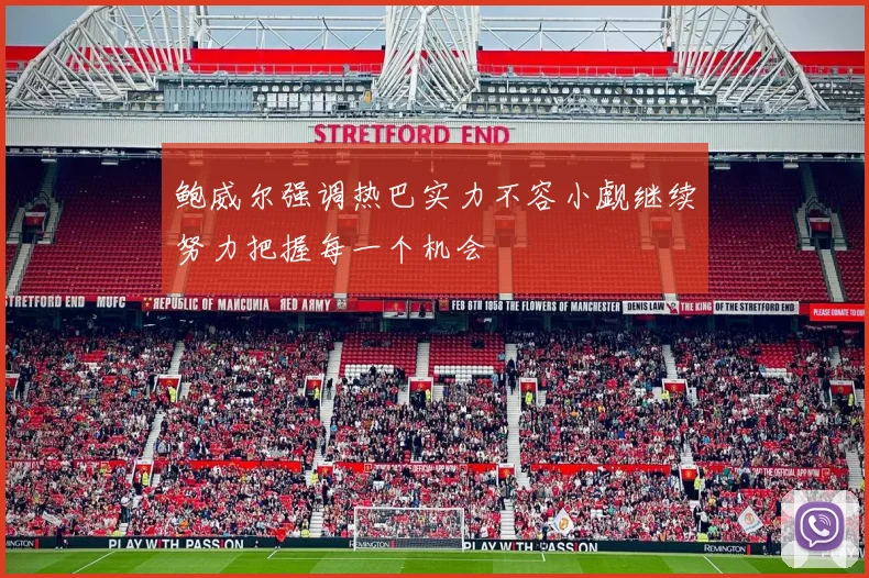鲍威尔强调热巴实力不容小觑继续努力把握每一个机会